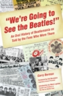 "We're Going to See the Beatles!" : An Oral History of Beatlemania as Told by the Fans Who Were There - eBook