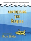Advertising the Beatles (Pb) : A Unique Look at How Beatles Products Were Merchandised to the World - Book