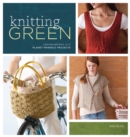 Knitting Green : Conversations and Planet Friendly Projects - Book