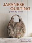 Japanese Quilting Piece by Piece : Stitched Projects from Yoko Saito - Book