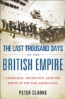 The Last Thousand Days of the British Empire : Churchill, Roosevelt, and the Birth of the Pax Americana - eBook