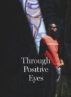 Through Positive Eyes : Photographs and Stories by 130 HIV-positive arts activists - Book