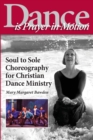 Dance Is Prayer in Motion : Soul to Sole Choreography for Christian Dance Ministry - Book