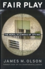 Fair Play : The Moral Dilemmas of Spying - Book