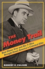 The Money Trail : How Elmer Irey and His T-Men Brought Down America's Criminal Elite - Book