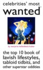 Celebrities' Most Wanted (TM) : The Top 10 Book of Lavish Lifestyles, Tabloid Tidbits, and Other Superstar Oddities - Book