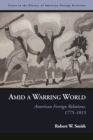 Amid a Warring World : American Foreign Relations, 1775–1815 - Book