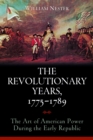 The Revolutionary Years, 1775-1789 : The Art of American Power During the Early Republic - Book