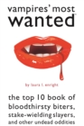 Vampires' Most Wanted : The Top 10 Book of Bloodthirsty Biters, Stake-Wielding Slayers, and Other Undead Oddities - Book