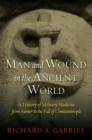 Man and Wound in the Ancient World : A History of Military Medicine from Sumer to the Fall of Constantinople - Book