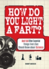 How Do You Light a Fart? : And 150 Other Essential Things Every Guy Should Know about Science - Book