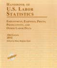 Handbook of U.S. Labor Statistics 2012 : Employment, Earnings, Prices, Productivity, and Other Labor Data - Book