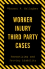 Worker Injury Third Party Cases : Recognizing and Proving Liability - Book