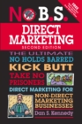 No B.S. Direct Marketing : The Ultimate No Holds Barred Kick Butt Take No Prisoners Direct Marketing for Non-Direct Marketing Businesses - Book