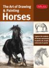 The Art of Drawing & Painting Horses (Collector's Series) : Capture the Majesty of Horses and Ponies in Pencil, Oil, Acrylic, Watercolor & Pastel - Book
