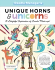 Doodle Menagerie: Unique Horns and Unicorns : Draw, doodle, and color your way through the extraordinary world of unicorns, uni-ducks, uni-pigs, and other cute critter mash-ups - Book