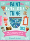 Paint Every Little Thing : Paint all your favorite things in watercolor, gouache, ink, and more! - eBook