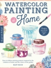 Watercolor Painting at Home : Easy-to-follow painting projects inspired by the comforts of home and the colors of the garden - eBook