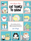 101 Super Cute Cat Things to Draw : Draw, doodle, and color a plethora of purrfectly pawsome felines and quirky cat mash-ups Volume 1 - Book