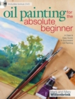 Oil Painting for the Absolute Beginner : A Clear & Easy Guide to Successful Oil Painting - Book