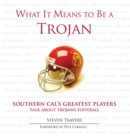 What It Means to Be a Trojan : Southern Cal's Greatest Players Talk About Trojans Football - Book