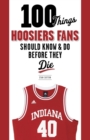 100 Things Hoosiers Fans Should Know & Do Before They Die - Book
