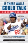 If These Walls Could Talk: Los Angeles Dodgers : Stories from the Los Angeles Dodgers Dugout, Locker Room, and Press Box - Book