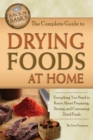 The Complete Guide to Drying Foods at Home : Everything You Need to Know About Preparing, Storing, and Consuming Dried Foods - eBook