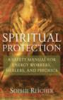 Spiritual Protection : A Safety Manual for Energy Workers, Healers, and Psychics - Book