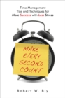 Make Every Second Count : Time Management Tips and Techniques for More Success with Less Stress - eBook