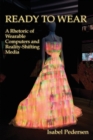 Ready to Wear : A Rhetoric of Wearable Computers and Reality-Shifting Media - Book