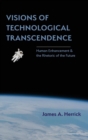 Visions of Technological Transcendence : Human Enhancement and the Rhetoric of the Future - Book