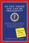 So You Think You Can Be President? : 200 Questions to Determine If You Are Right (or Left) Enough to Be the Next Commander-in-Chief - Book