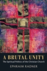 A Brutal Unity : The Spiritual Politics of the Christian Church - Book