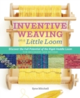 Inventive Weaving on a Little Loom : Discover the Full Potential of the Rigid-Heddle Loom - Book