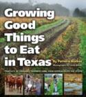 Growing Good Things to Eat in Texas : Profiles of Organic Farmers and Ranchers across the State - Book
