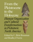 From the Pleistocene to the Holocene : Human Organization and Cultural Transformations in Prehistoric North America - Book