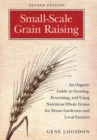 Small-Scale Grain Raising : An Organic Guide to Growing, Processing, and Using Nutritious Whole Grains for Home Gardeners and Local Farmers, 2nd Edition - Book