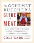 The Gourmet Butcher's Guide to Meat : How to Source it Ethically, Cut it Professionally, and Prepare it Properly - Book