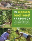 The Community Food Forest Handbook : How to Plan, Organize, and Nurture Edible Gathering Places - Book