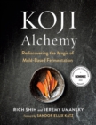 Koji Alchemy : Rediscovering the Magic of Mold-Based Fermentation (Soy Sauce, Miso, Sake, Mirin, Amazake, Charcuterie) - Book