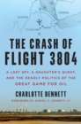 The Crash of Flight 3804 : A Lost Spy, a Daughter's Quest, and the Deadly Politics of the Great Game for Oil - eBook