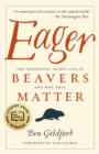 Eager : The Surprising, Secret Life of Beavers and Why They Matter - Book