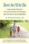There's No Pill for This : A Naturopathic Physician's Personal Prescription for Managing Multiple Sclerosis - Book