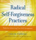 Radical Self-forgiveness Practices : Tools to Fully Accept Yourself and Embrace the Perfection of Every Experience - Book
