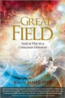 The Great Field : Soul At Play in a Conscious Universe - Book