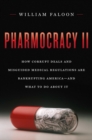 Pharmocracy II : How Corrupt Deals and Misguided Medical Regulations Are Bankrupting America--and What to do About It - eBook