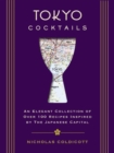 Tokyo Cocktails : An Elegant Collection of Over 100 Recipes Inspired by the Eastern Capital - Book
