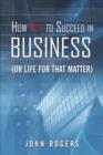 How Not to Succeed in Business (or Life for That Matter) - Book
