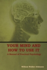 Your Mind and How to Use It : A Manual of Practical Psychology - Book